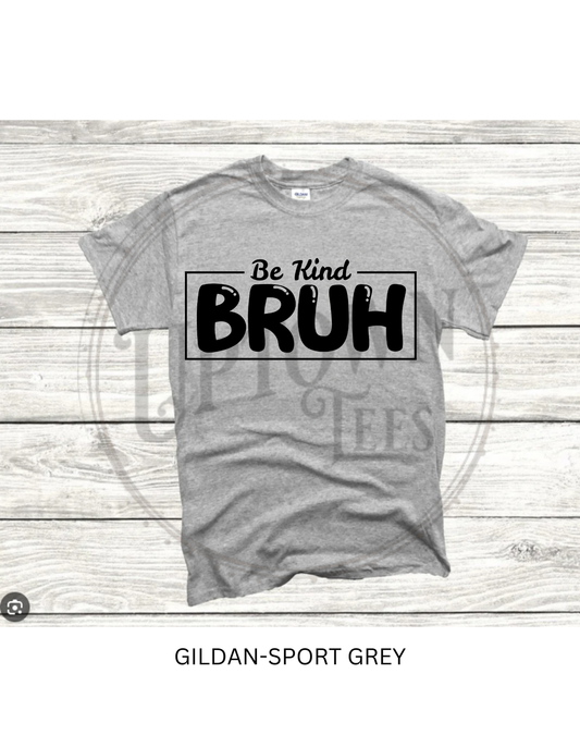 BE KIND BRUH
